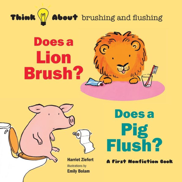 Does A Lion Brush? Does A Pig Flush?: Think About Brushing And Flushing