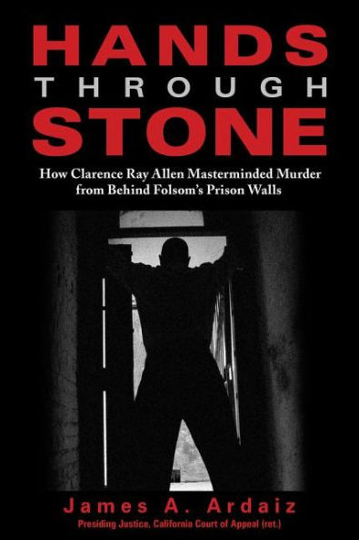 Hands Through Stone: How Clarence Ray Allen Masterminded Murder From Behind Folsom'S Prison Walls