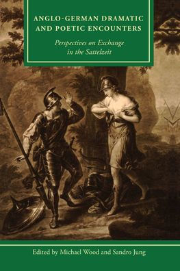 Anglo-German Dramatic And Poetic Encounters: Perspectives On Exchange In The Sattelzeit (Studies In Text & Print Culture)