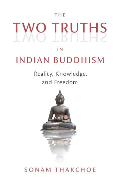 The Two Truths In Indian Buddhism: Reality, Knowledge, And Freedom