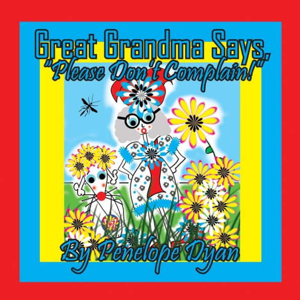 Great Grandma Says, "Please Don'T Complain!"