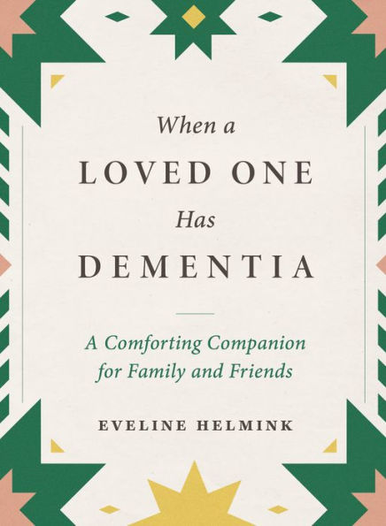 When A Loved One Has Dementia: A Comforting Companion For Family And Friends