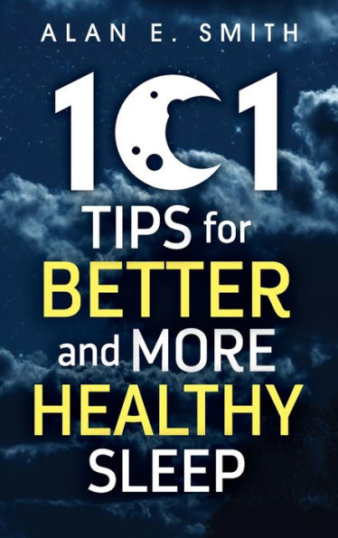 101 Tips For Better And More Healthy Sleep: Practical Advice For More Restful Nights