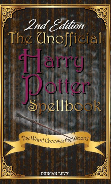 The Unofficial Harry Potter Spellbook (2Nd Edition): The Wand Chooses The Wizard