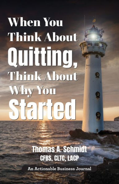 When You Think About Quitting, Think About Why You Started: Knowing Your Why Is Step 1, Living It Is Step 2, And Beyond