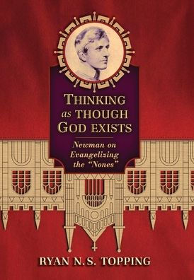 Thinking As Though God Exists: Newman On Evangelizing The Nones