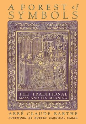 A Forest Of Symbols: The Traditional Mass And Its Meaning