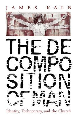 The Decomposition Of Man: Identity, Technocracy, And The Church