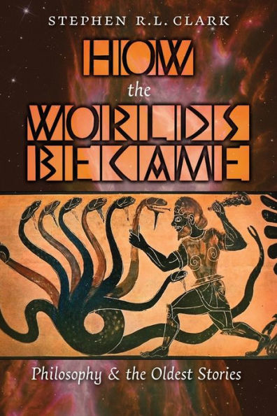 How The Worlds Became: Philosophy And The Oldest Stories