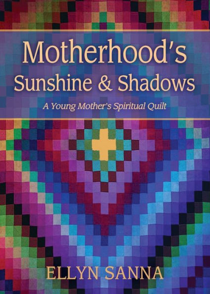 Motherhood'S Sunshine And Shadows: A Young Mother'S Spiritual Quilt