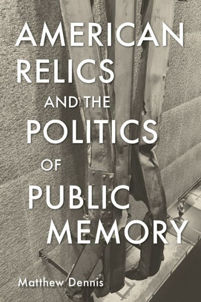American Relics And The Politics Of Public Memory (Public History In Historical Perspective)