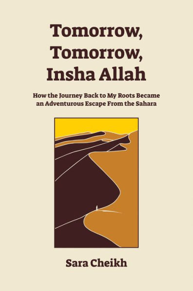 Tomorrow, Tomorrow, Insha Allah: How The Journey Back To My Roots Became An Adventurous Escape From The Sahara