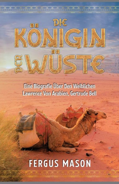 Die Königin Der Wüste: Eine Biografie Über Den Weibli-Chen Lawrence Von Arabien, Gertrude Bell (Edición alemana)