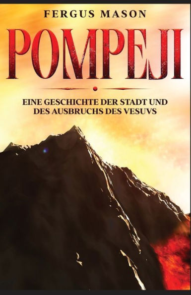 Pompeji: Eine Geschichte Der Stadt Und Des Ausbruchs Des Vesuvs (German Edition)