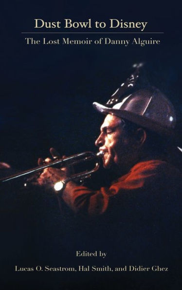 Dust Bowl To Disney - The Lost Memoir Of Danny Alguire - 9781629339689