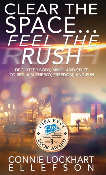 Clear The Space… Feel The Rush: Declutter Body, Mind, And Stuff To Reclaim Energy, Freedom, And Fun - 9781629672557
