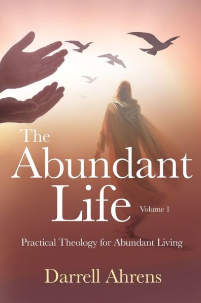 The Abundant Life: Practical Theology For Abundant Living