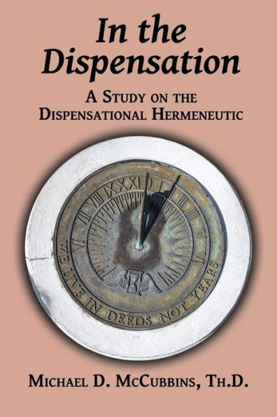 In The Dispensation: A Study On The Dispensational Hermeneutic (Biblical Hermeneutics)