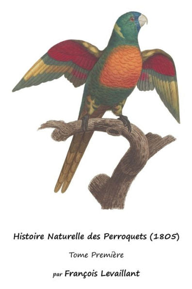 Histoire Naturelle Des Perroquets (1805): Tome Première (French Edition)