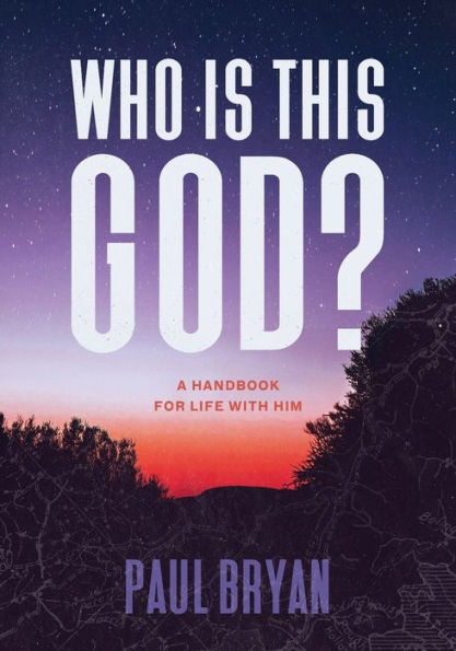 Who Is This God?: A Handbook For Life With Him