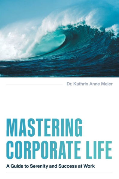Mastering Corporate Life: A Guide To Serenity And Success At Work