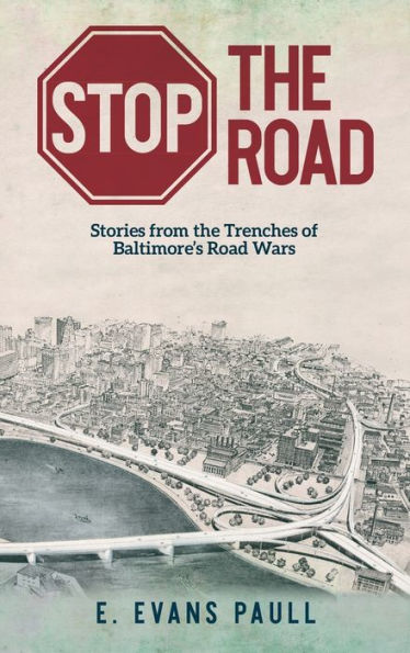 Stop The Road: Stories From The Trenches Of Baltimore's Road Wars - 9781633376434