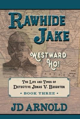 Rawhide Jake: Westward Ho! (The Life And Times Of Detective Jonas V. Brighton)