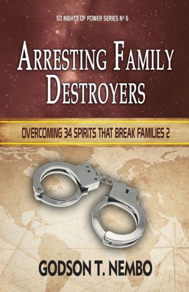 Arresting Family Destroyers: Overcoming 34 Spirits That Break Families 2