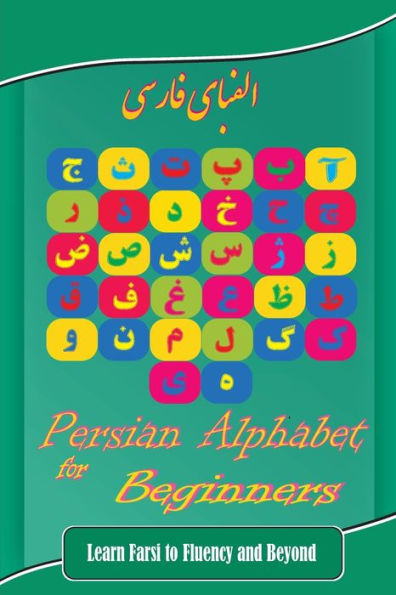 Persian Alphabet For Beginners: Learn Farsi To Fluency And Beyond