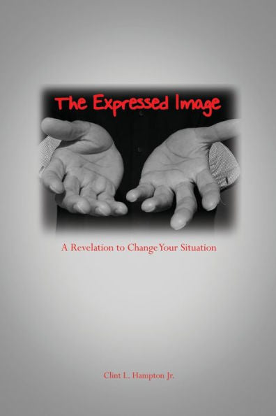 The Expressed Image: A Revelation To Change Your Situation