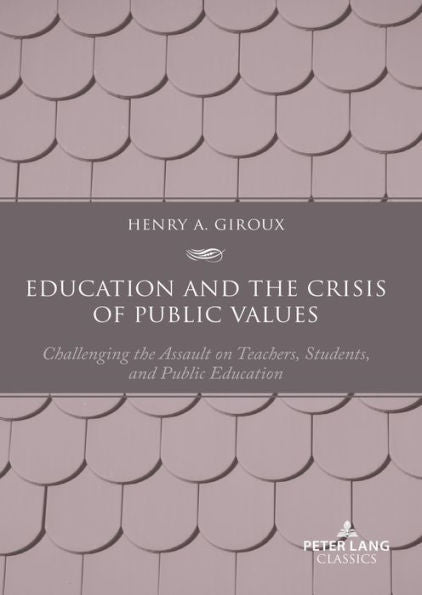 Education And The Crisis Of Public Values: Challenging The Assault On Teachers, Students, And Public Education – Second Edition