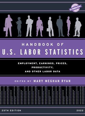 Handbook Of U.S. Labor Statistics 2022: Employment, Earnings, Prices, Productivity, And Other Labor Data (U.S. Databook Series)