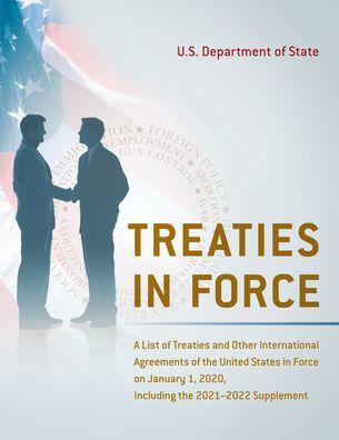 Treaties In Force: A List Of Treaties And Other International Agreements Of The United States In Force On January 1, 2020, Including The 2021–2022 Supplement