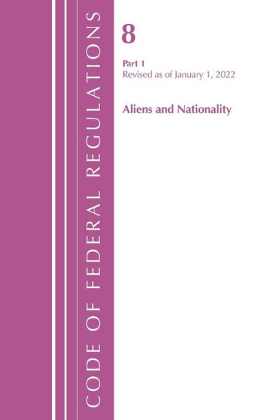 Code Of Federal Regulations, Title 08 Aliens And Nationality, Revised As Of January 1, 2022 Pt1