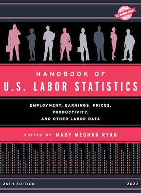 Handbook Of U.S. Labor Statistics 2023: Employment, Earnings, Prices, Productivity, And Other Labor Data (U.S. Databook Series)