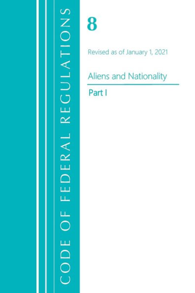 Code Of Federal Regulations, Title 08 Aliens And Nationality, Revised As Of January 1, 2021 Pt1