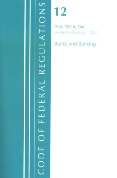 Code Of Federal Regulations, Title 12 Banks And Banking 1100-End, Revised As Of January 1, 2021