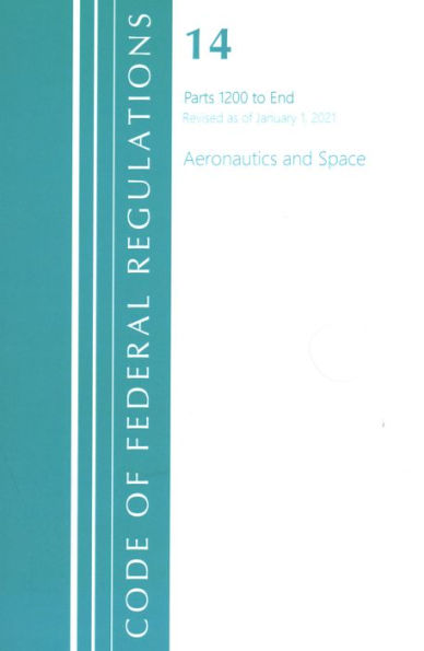 Code Of Federal Regulations, Title 14 Aeronautics And Space 1200-End, Revised As Of January 1, 2021
