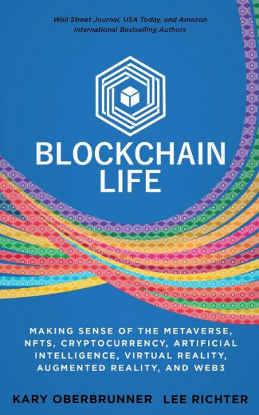 Blockchain Life: Making Sense Of The Metaverse, Nfts, Cryptocurrency, Virtual Reality, Augmented Reality, And Web3 - 9781636800899