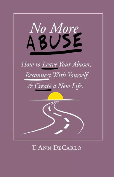 No More Abuse: How To Leave Your Abuser, Reconnect With Yourself & Create A New Life