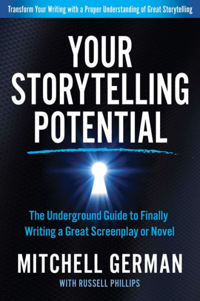 Your Storytelling Potential: The Underground Guide To Finally Writing A Great Screenplay Or Novel