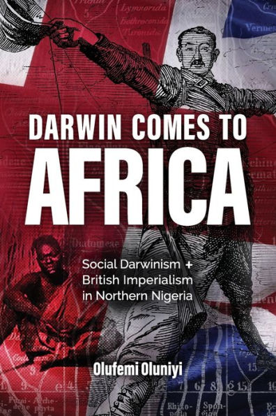 Darwin Comes To Africa: Social Darwinism And British Imperialism In Northern Nigeria