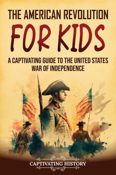 La revolución americana para niños: una guía fascinante de la guerra de independencia de los Estados Unidos (Historia para niños)