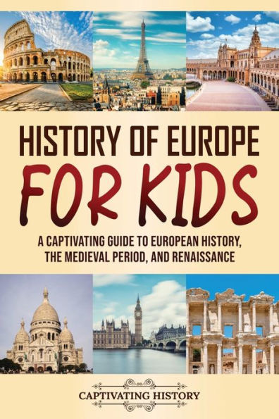 Historia de Europa para niños: una guía fascinante de la historia europea, el período medieval y el Renacimiento (hacer que el pasado cobre vida)