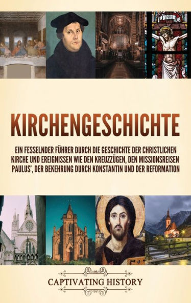 Kirchengeschichte: Ein Fesselnder Führer Durch Die Geschichte Der Christlichen Kirche Und Ereignissen Wie Den Kreuzzügen, Den Missionsreisen Paulus', ... Und Der Reformation (Edición alemana)