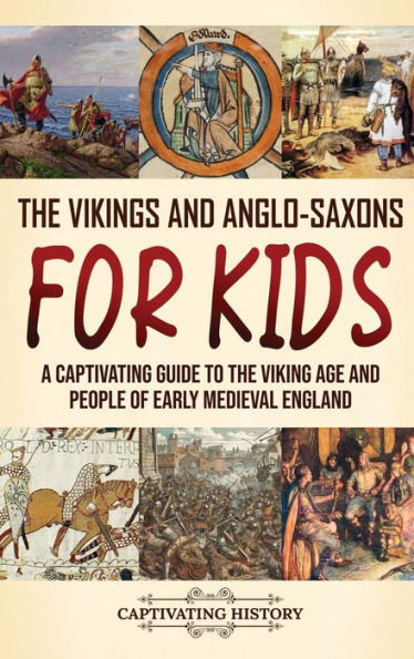 The Vikings And Anglo-Saxons For Kids: A Captivating Guide To The Viking Age And People Of Early Medieval England