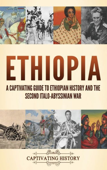 Ethiopia: A Captivating Guide To Ethiopian History And The Second Italo-Abyssinian War