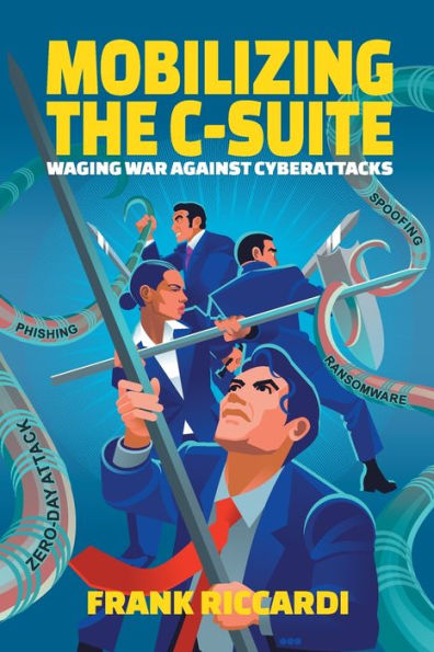Mobilizing The C-Suite: Waging War Against Cyberattacks