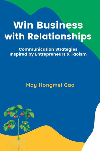 Win Business With Relationships: Communication Strategies Inspired By Entrepreneurs & Taoism
