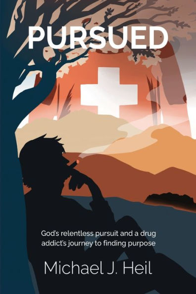 Pursued: God’S Relentless Pursuit And A Drug Addict’S Journey To Finding Purpose